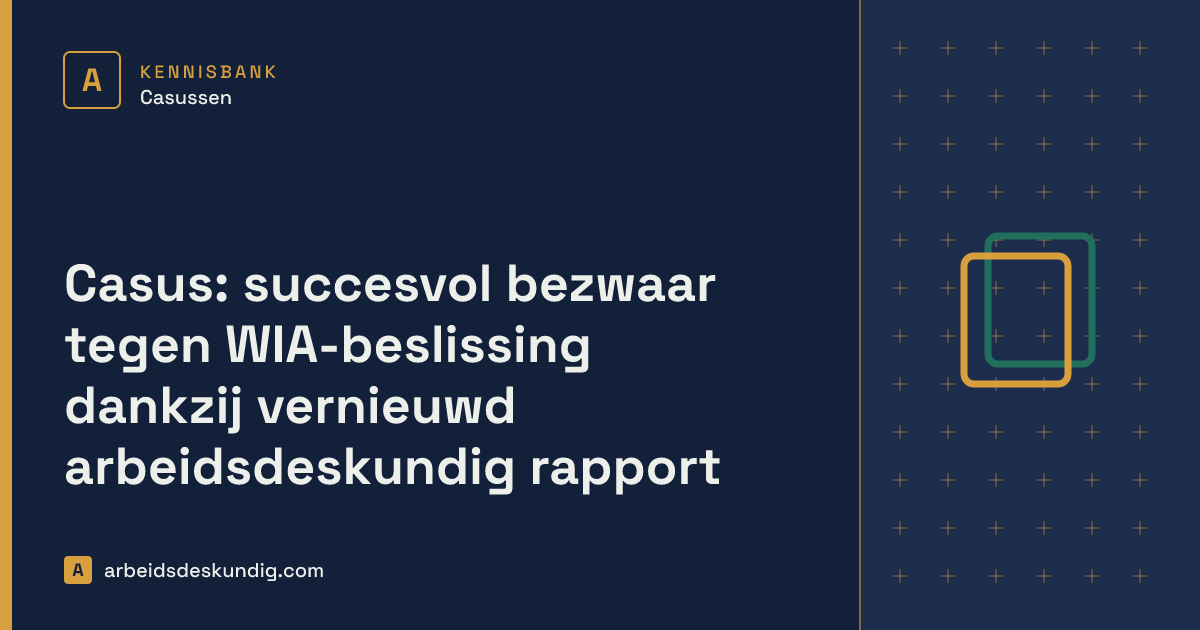 Kennisbank: Casus: succesvol bezwaar tegen WIA-beslissing dankzij vernieuwd arbeidsdeskundig rapport