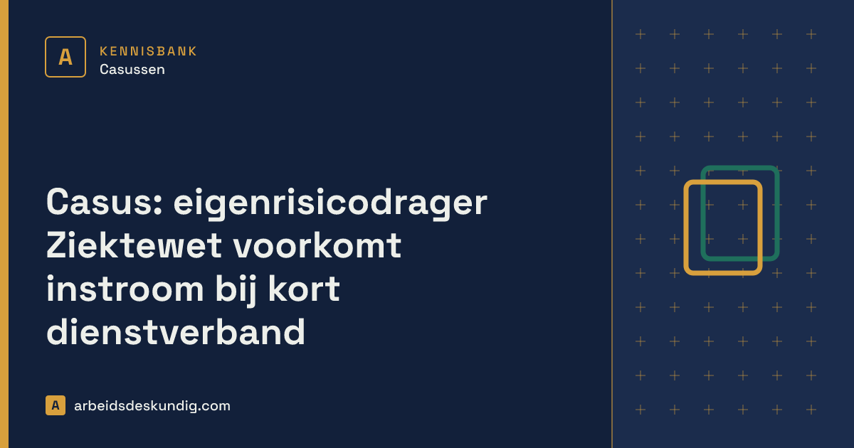 Kennisbank: Casus: eigenrisicodrager Ziektewet voorkomt instroom bij kort dienstverband