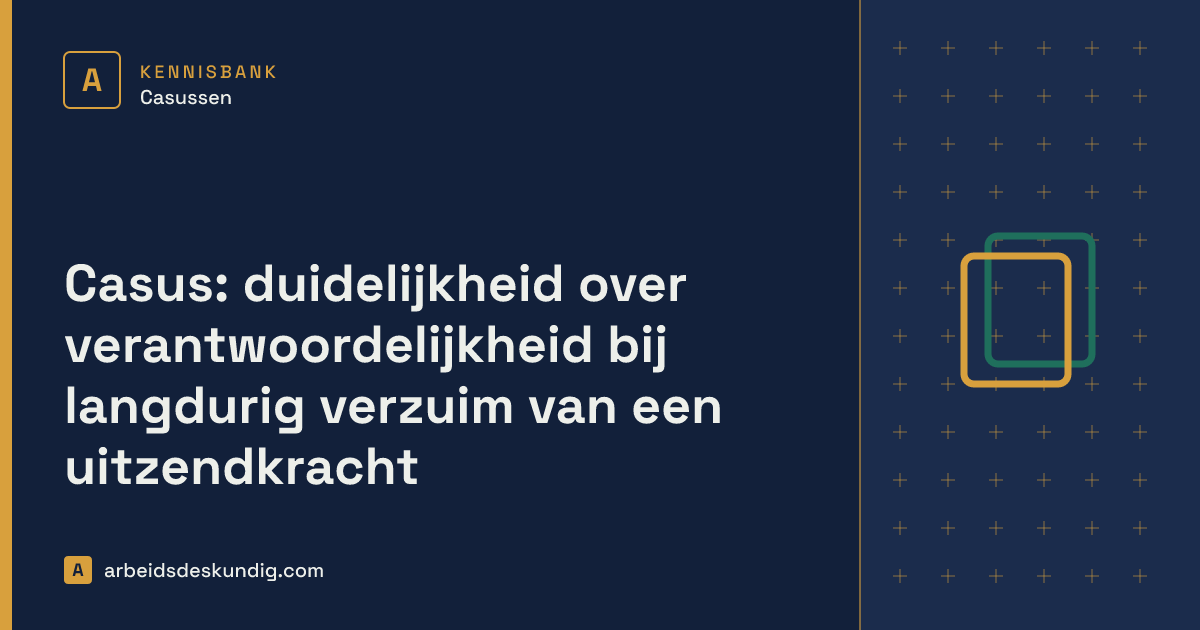 Kennisbank: Casus: duidelijkheid over verantwoordelijkheid bij langdurig verzuim van een uitzendkracht