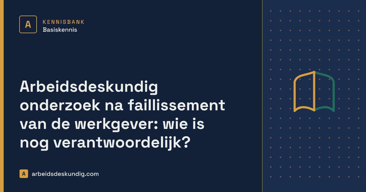 Kennisbank: Arbeidsdeskundig onderzoek na faillissement van de werkgever: wie is nog verantwoordelijk?