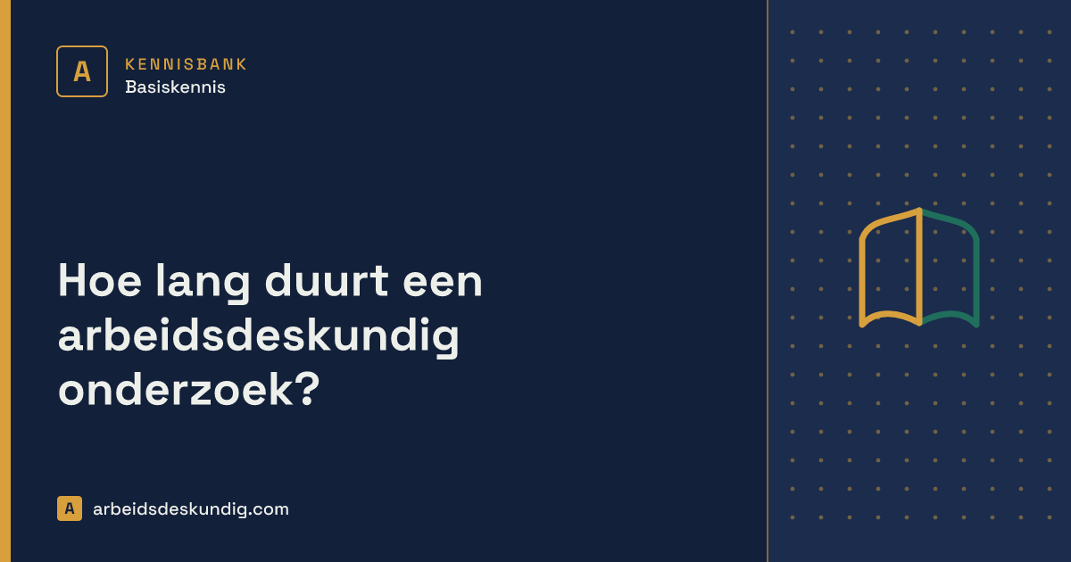 Kennisbank: Hoe lang duurt een arbeidsdeskundig onderzoek?