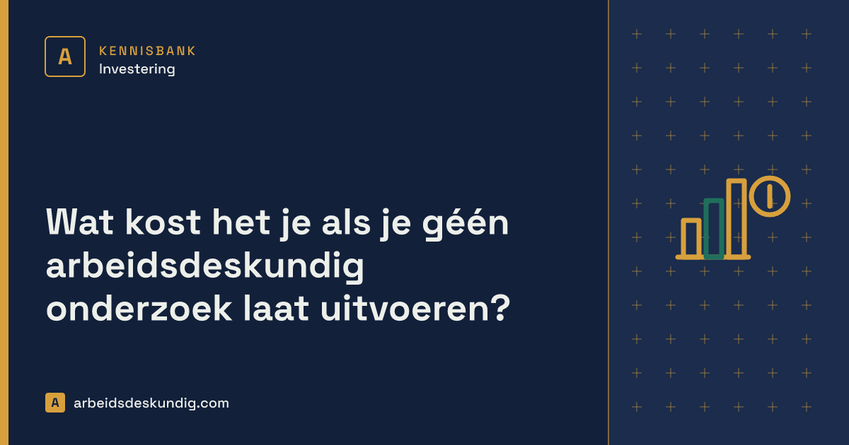 Kennisbank: Wat kost het je als je géén arbeidsdeskundig onderzoek laat uitvoeren?