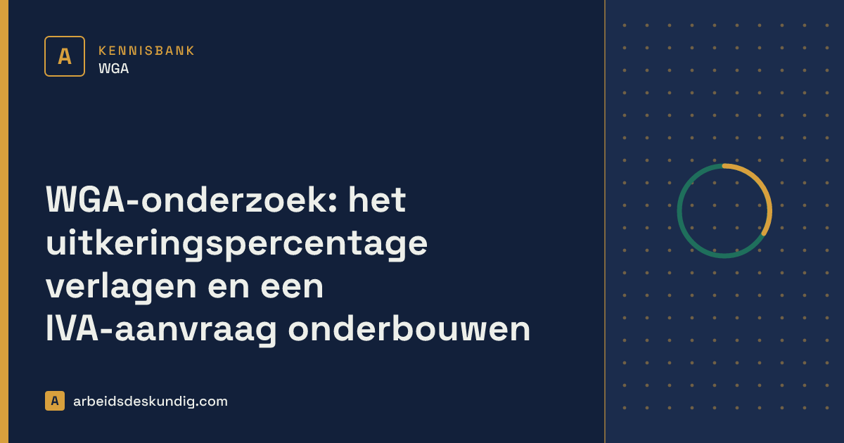 Kennisbank: WGA-onderzoek: het uitkeringspercentage verlagen en een IVA-aanvraag onderbouwen
