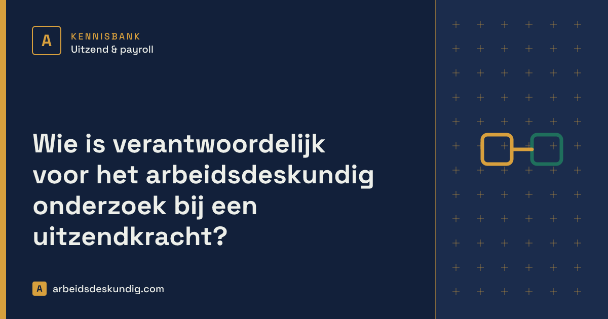 Kennisbank: Wie is verantwoordelijk voor het arbeidsdeskundig onderzoek bij een uitzendkracht?