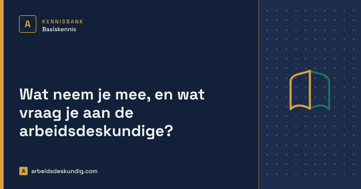 Kennisbank: Wat neem je mee, en wat vraag je aan de arbeidsdeskundige?
