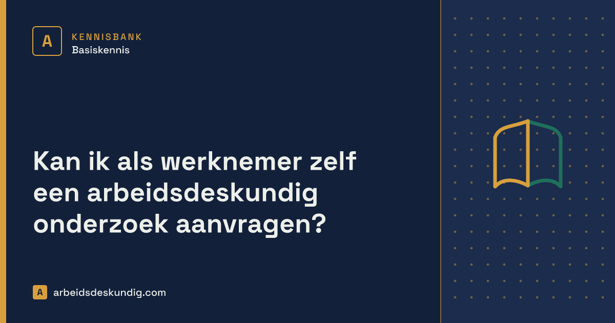 Kennisbank: Kan ik als werknemer zelf een arbeidsdeskundig onderzoek aanvragen?