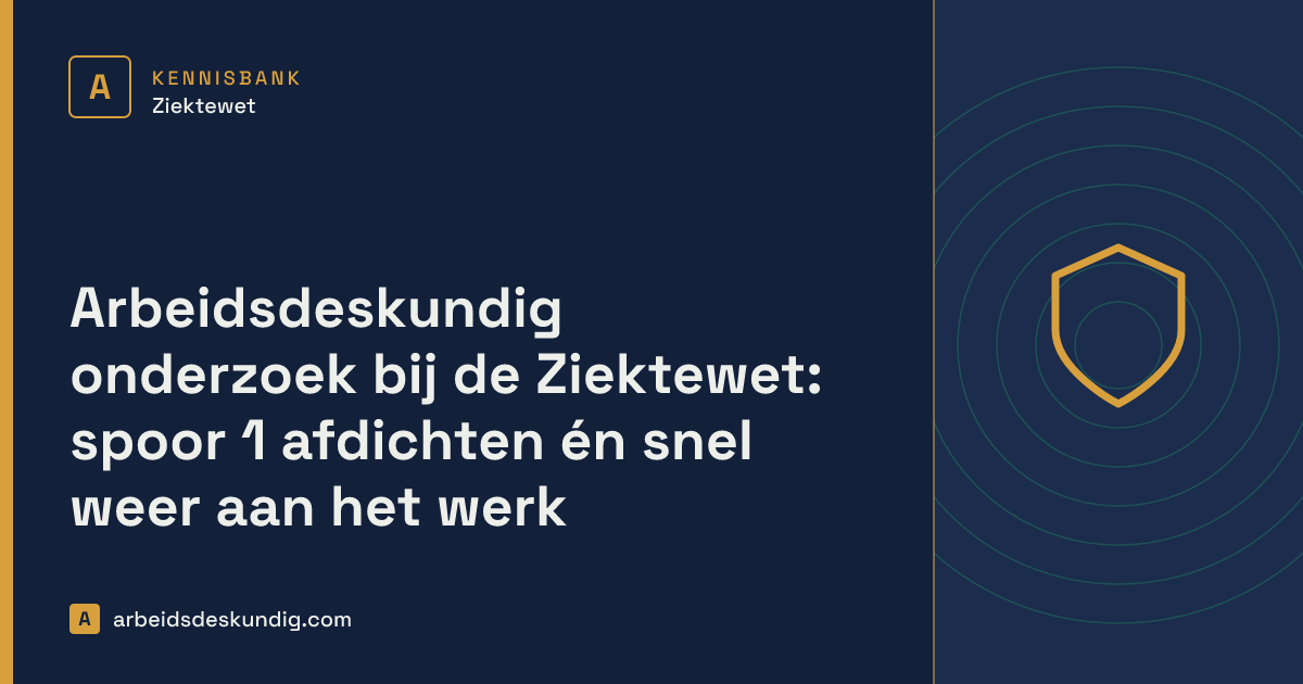 Kennisbank: Arbeidsdeskundig onderzoek bij de Ziektewet: spoor 1 afdichten én snel weer aan het werk